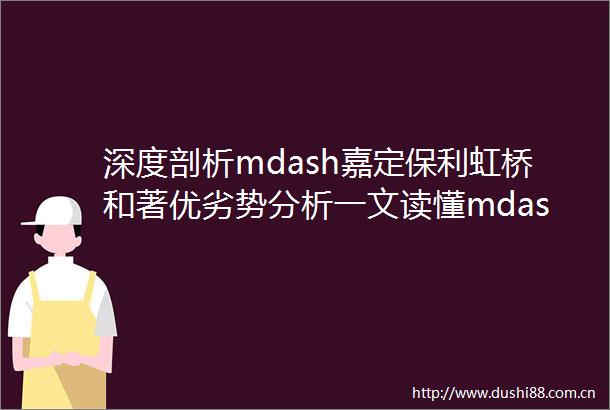 深度剖析mdash嘉定保利虹桥和著优劣势分析一文读懂mdash附项目详细资料