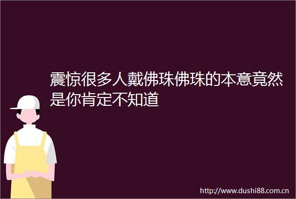 震惊很多人戴佛珠佛珠的本意竟然是你肯定不知道