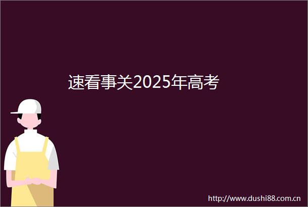 速看事关2025年高考