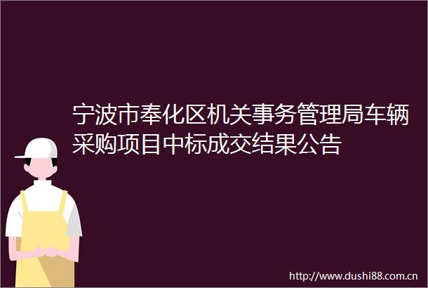 宁波市奉化区机关事务管理局车辆采购项目中标成交结果公告