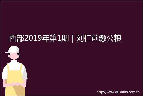 西部2019年第1期｜刘仁前缴公粮