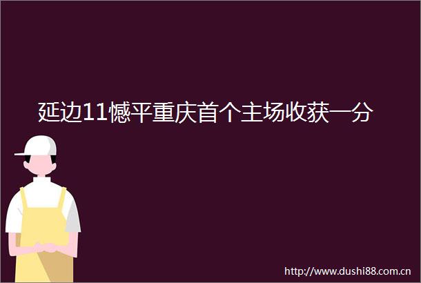 延边11憾平重庆首个主场收获一分