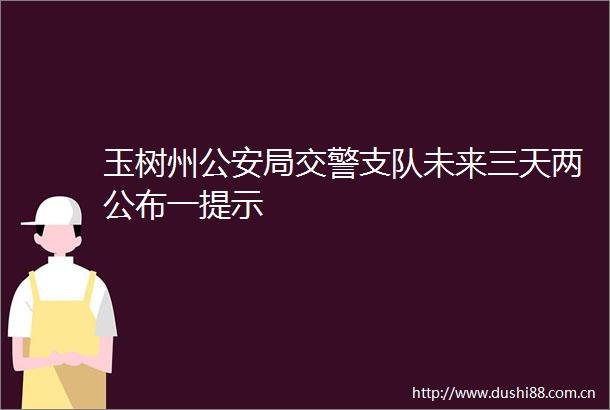 玉树州局支队未来三天两公布一提示