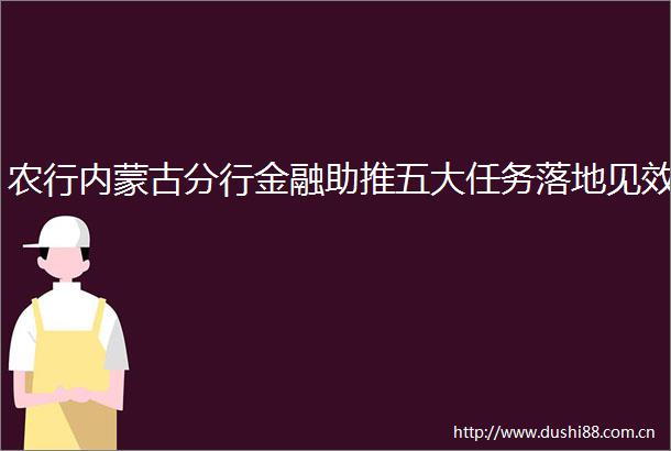 农行内蒙古分行金融助推五大任务落地见效