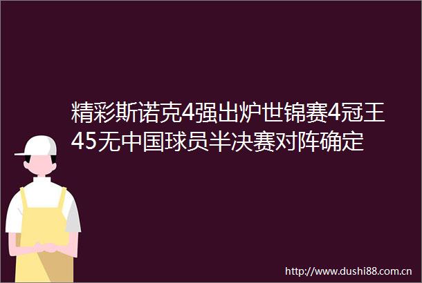 精彩斯诺克4强出炉世锦赛4冠王45无球员半决赛对阵确定