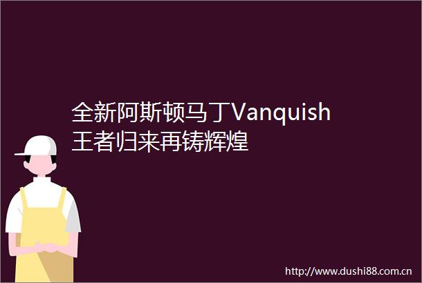 全新阿斯顿马丁Vanquish王者归来再铸辉煌