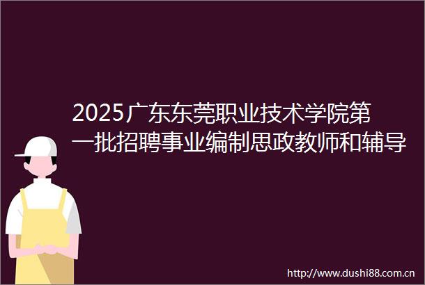 2025广东东莞职业技术学院第一批招聘事业编制思政教师和辅导员9人公告