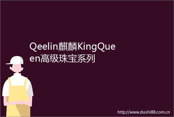 Qeelin麒麟KingQueen高级珠宝系列