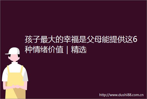 孩子最大的幸福是父母能提供这6种情绪价值｜精选