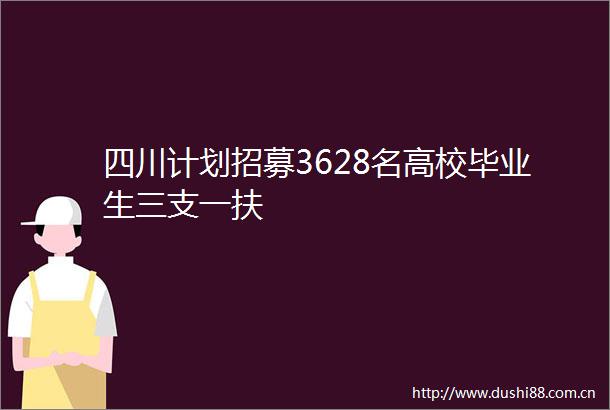 四川计划招募3628名高校毕业生三支一扶