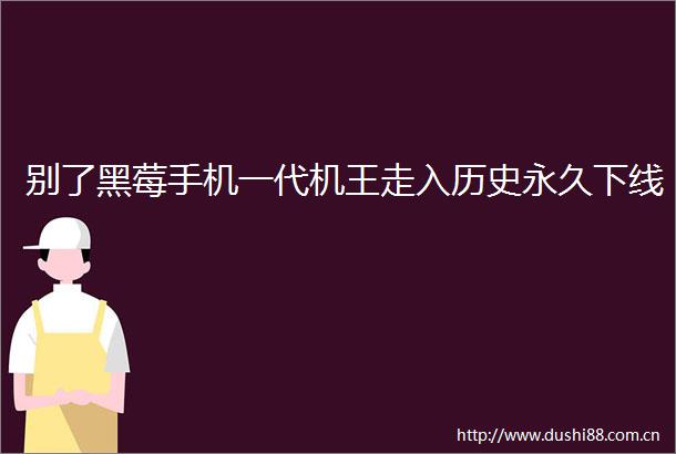 别了黑莓手机一代机王走入历史永久下线