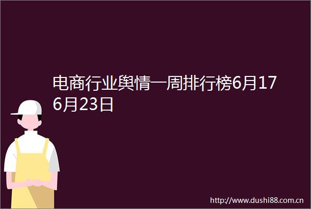 电商行业舆情一周排行榜6月176月23日