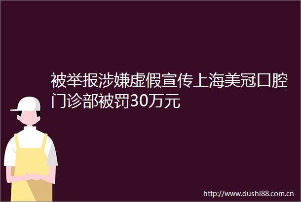被宣传上海美冠口腔门诊部30万元