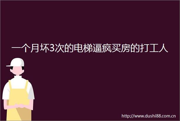 一个月坏3次的电梯逼疯买房的打工人
