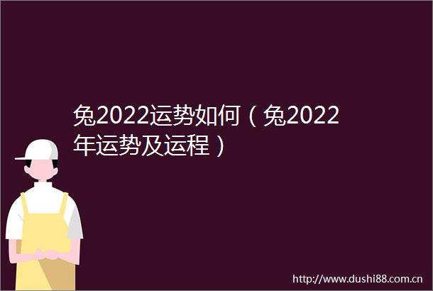 兔2022运势如何（兔2022年运势及运程）