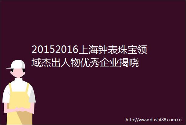 20152016上海钟表珠宝领域杰出人物优秀企业揭晓