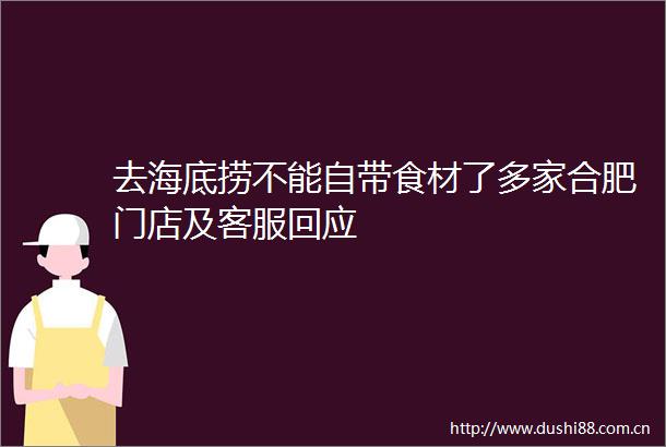 去海底捞不能自带食材了多家合肥门店及客服回应