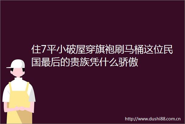 住7平小破屋穿旗袍刷马桶这位民国最后的贵族凭什么骄傲
