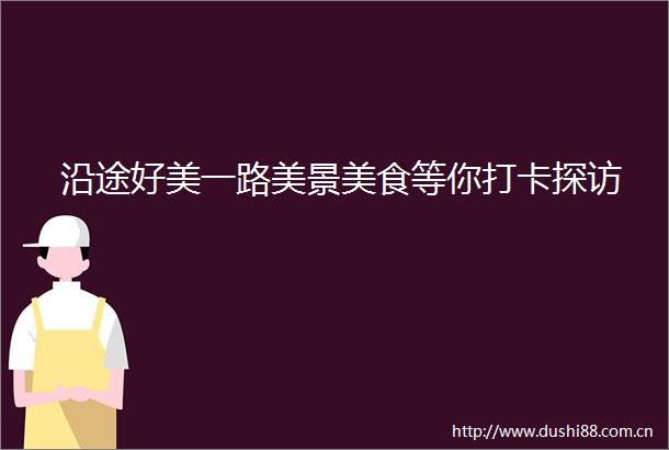 沿途好美一路美景美食等你打卡探访