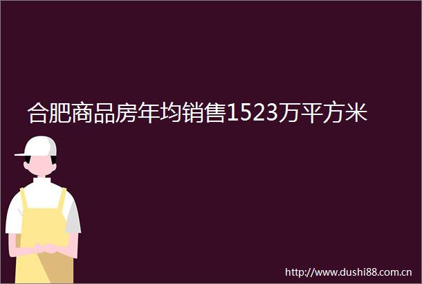 合肥商品房年均销售1523万平方米