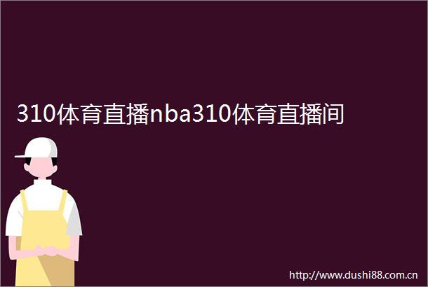 310体育直播nba310体育直播间