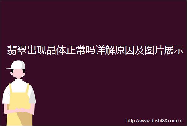 翡翠出现晶体正常吗详解原因及图片展示