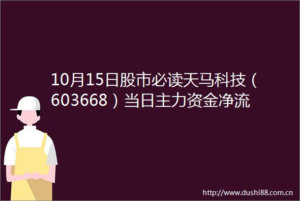 10月15日股市必读天马科技（603668）当日主力资金净流出114302万元占总成交额1372