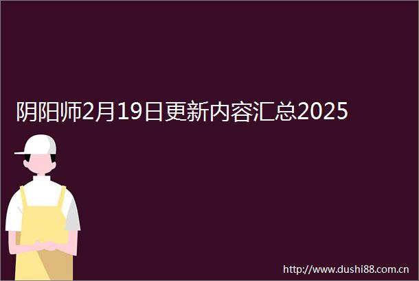 阴阳师2月19日更新内容汇总2025