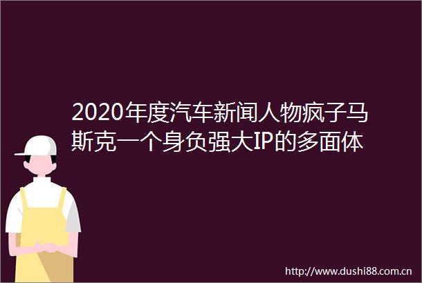 2020年度汽车新闻人物疯子马斯克一个身负强大IP的多面体
