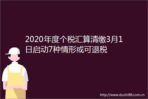 2020年度个税汇算清缴3月1日启动7种情形或可退税