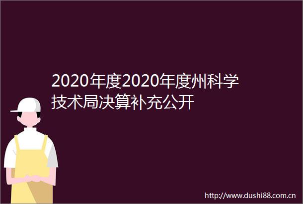 2020年度2020年度州科学技术局决算补充公开