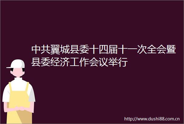 翼城县委十四届十一次全会暨县委经济工作会议举行