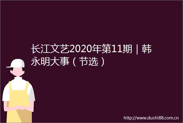 长江文艺2020年第11期｜韩永明大事（节选）