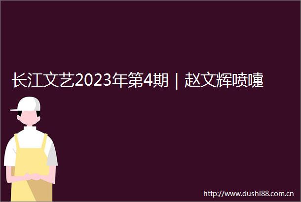 长江文艺2023年第4期｜赵文辉喷嚏