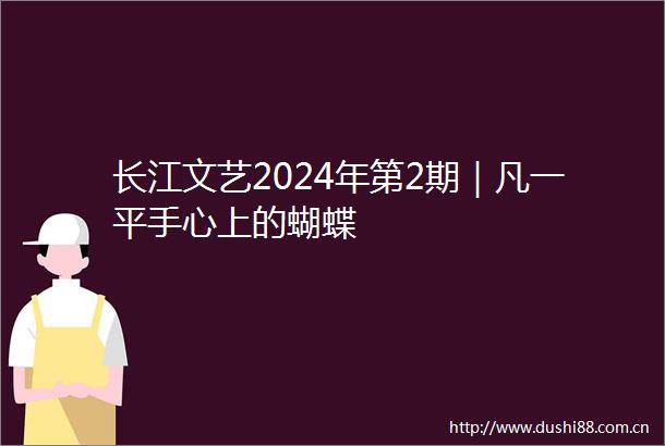 长江文艺2024年第2期｜凡一平手心上的蝴蝶