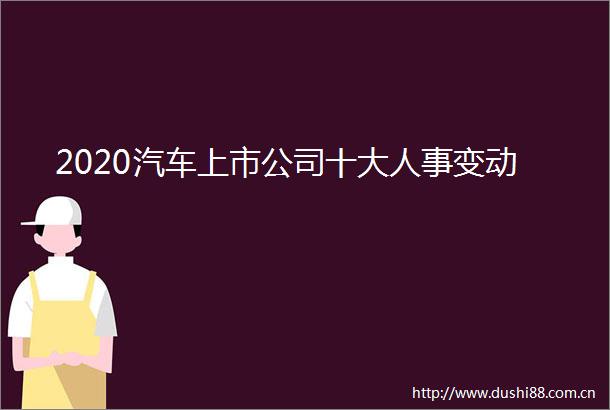2020汽车上市公司十大人事变动