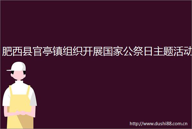 肥西县官亭镇组织开展公祭日主题活动