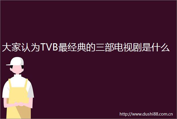 大家认为TVB最经典的三部电视剧是什么