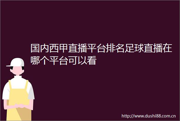 国内西甲直播平台排名足球直播在哪个平台可以看