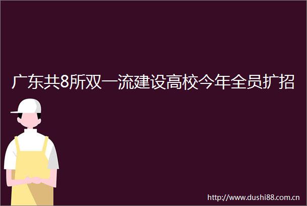 广东共8所双一流建设高校今年全员扩招