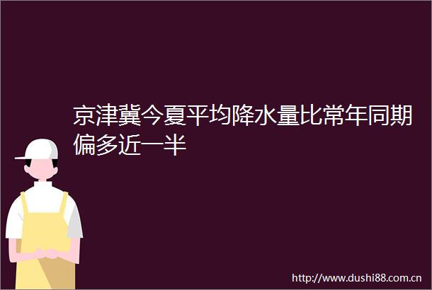 京津冀今夏平均降水量比常年同期偏多近一半