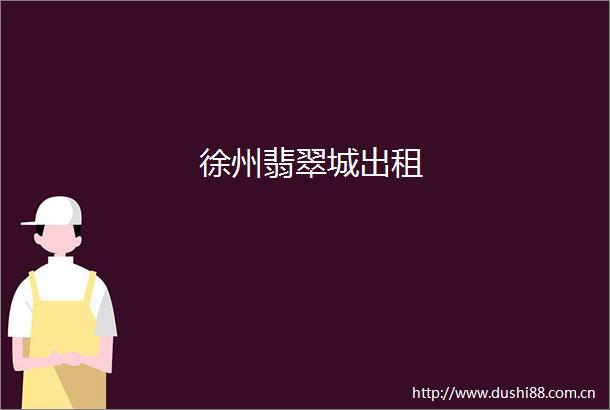 徐州翡翠城出租