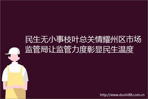 民生无小事枝叶总关情耀州区市场监管局让监管力度彰显民生温度