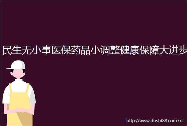 民生无小事医保药品小调整健康保障大进步