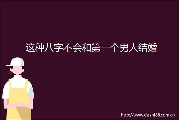 这种八字不会和第一个男人结婚