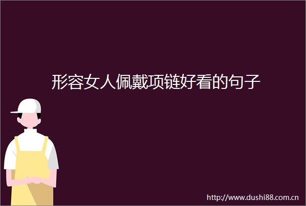 形容女人佩戴项链好看的句子