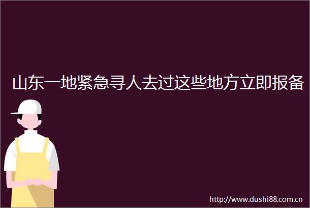 山东一地紧急寻人去过这些地方立即报备