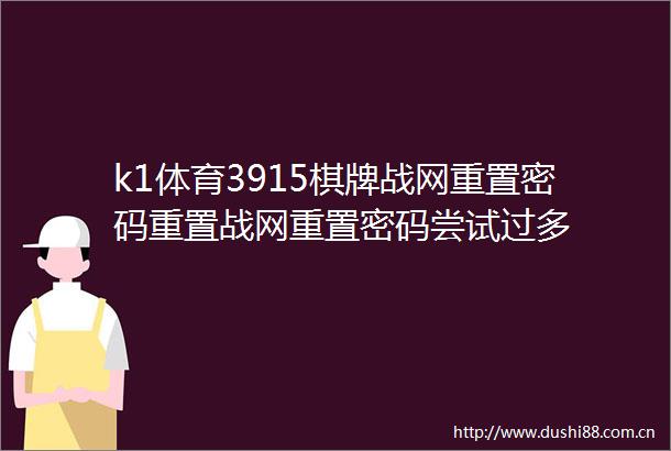 k1体育3915棋牌战网重置密码重置战网重置密码尝试过多