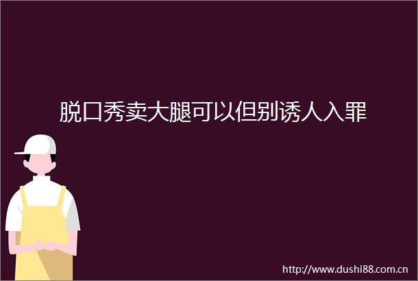 脱口秀卖大腿可以但别诱人入罪