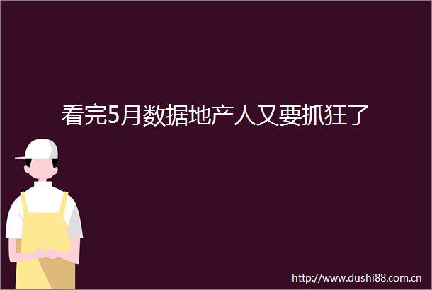 看完5月数据地产人又要抓狂了